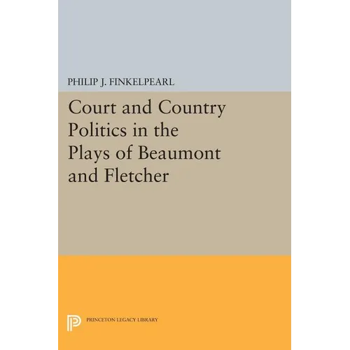 Court and Country Politics in the Plays of Beaumont and Fletcher