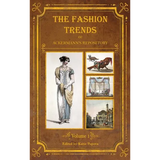 The Fashion Trends of Ackermann's Repository of Arts, Literature, Commerce, Etc.: With Additional Pictorial Reference to All Other Plates Issued 1809-