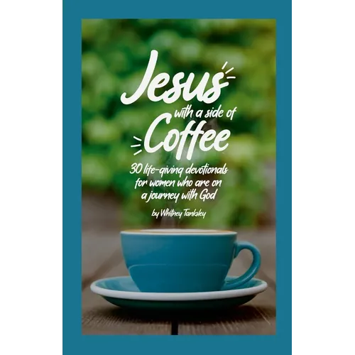 Jesus with a Side of Coffee: 30 life-giving devotionals for women who are on a journey with God.