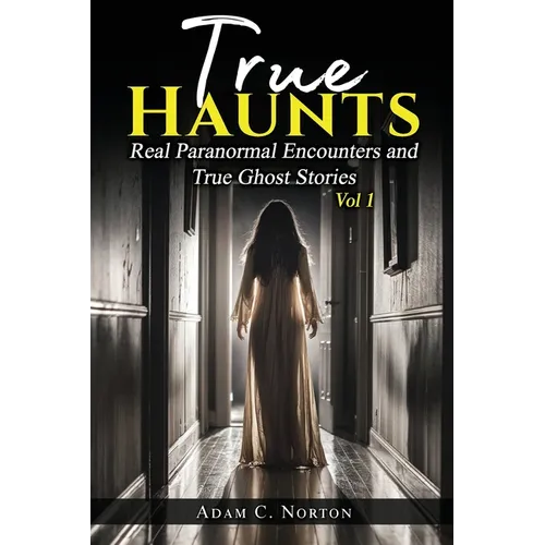 True Haunts - Vol 1: Real Paranormal Encounters and True Ghost Stories