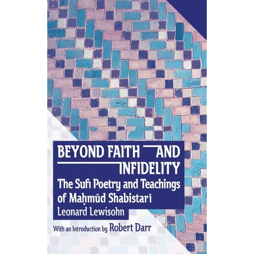 Beyond Faith and Infidelity: The Sufi Poetry and Teachings of MaḤmŪd ShabistarĪ