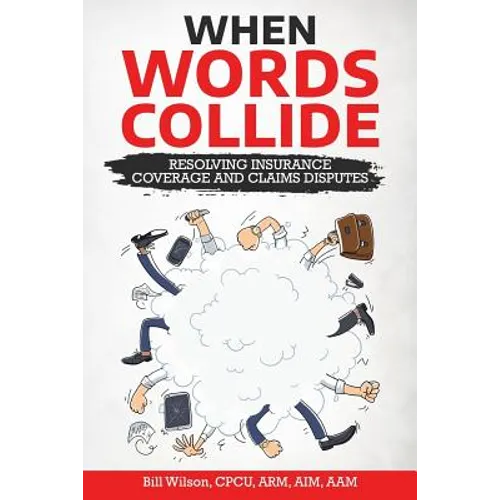 When Words Collide: Resolving Insurance Coverage and Claims Disputes