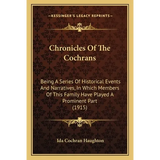Chronicles Of The Cochrans: Being A Series Of Historical Events And Narratives, In Which Members Of This Family Have Played A Prominent Part (1915 - Paperback