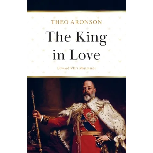 The King in Love: Edward VII's Mistresses