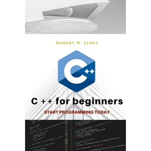 C plus plus for Beginners: First steps of C ++ Programming Language