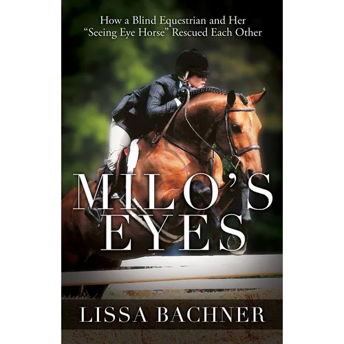 Milo's Eyes: How a Blind Equestrian and Her Seeing Eye Horse Saved Each Other