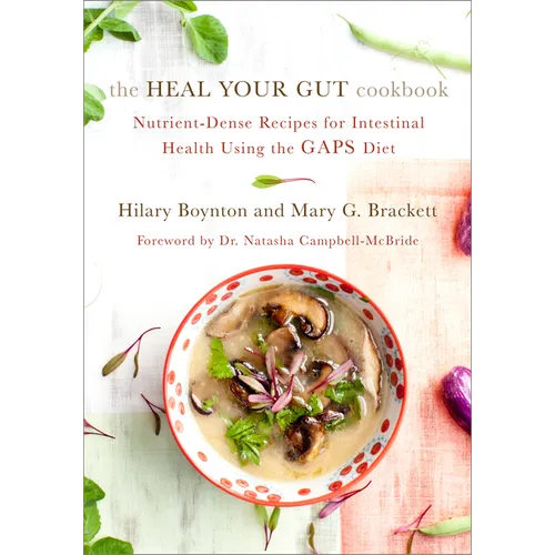 The Heal Your Gut Cookbook: Nutrient-Dense Recipes for Intestinal Health Using the Gaps Diet
