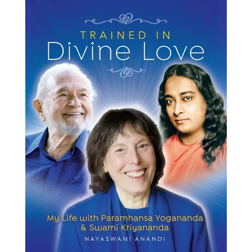 Trained in Divine Love: My Life with Paramhansa Yogananda and Swami Kriyananda