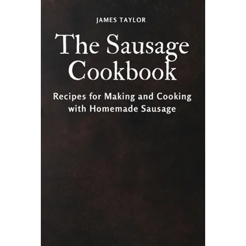 The Sausage Cookbook: Recipes for Making and Cooking with Homemade Sausage