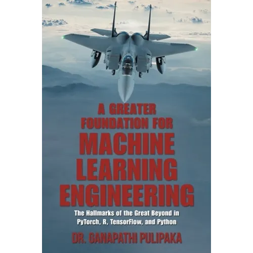 A Greater Foundation for Machine Learning Engineering: The Hallmarks of the Great Beyond in Pytorch, R, Tensorflow, and Python