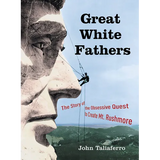 Great White Fathers: The Story of the Obsessive Quest to Create Mount Rushmore