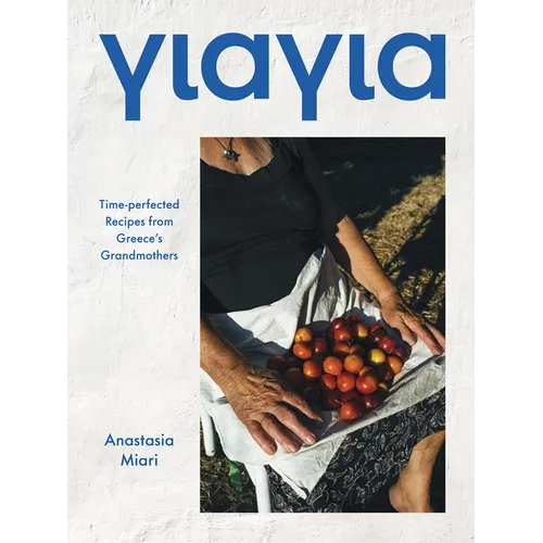 Yiayia: Time-Perfected Recipes from Greece's Grandmothers