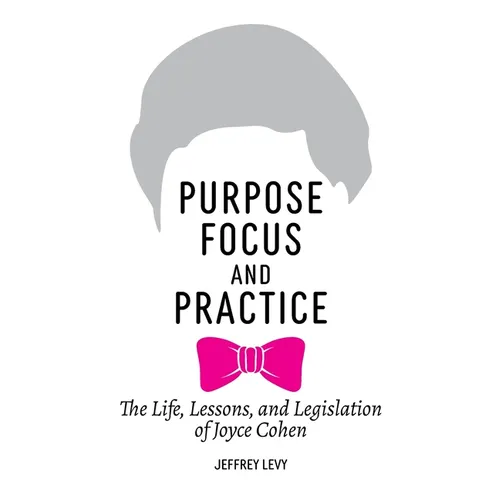 Purpose, Focus, and Practice: The Life, Lessons, and Legislation of Joyce Cohen