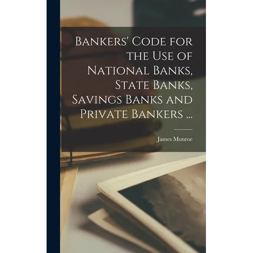 Bankers' Code for the use of National Banks, State Banks, Savings Banks and Private Bankers ...