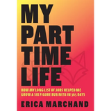 My Part Time Life: How My Long List of Jobs Helped Me Grow A Six Figure Business in 365 Days - Hardcover