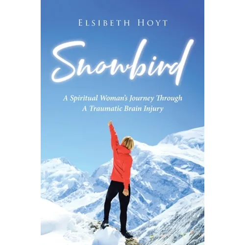 SnowBird: A Spiritual Woman's Journey Through a Traumatic Brain Injury