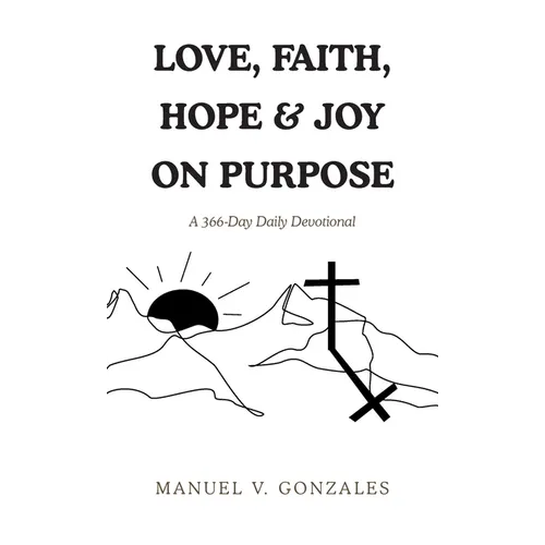 Love, Faith, Hope & Joy on Purpose: A 366-Day Daily Devotional