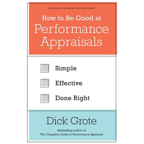 How to Be Good at Performance Appraisals: Simple, Effective, Done Right
