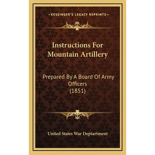 Instructions for Mountain Artillery: Prepared by a Board of Army Officers (1851)