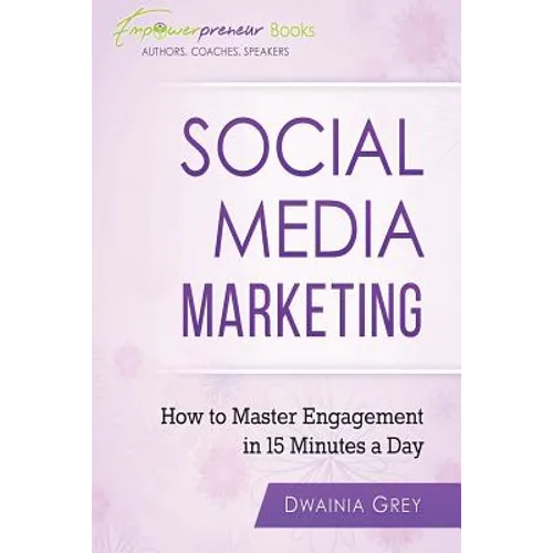 Social Media Marketing: How To Master Engagement in 15 Minutes A Day