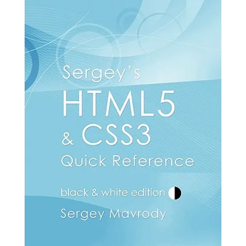 Sergey's HTML5 & CSS3 Quick Reference: Black & White Edition