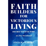 Faith Builders For Victorious Living - Decree Your Victory: 365 Day Devotional