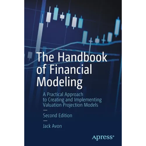The Handbook of Financial Modeling: A Practical Approach to Creating and Implementing Valuation Projection Models