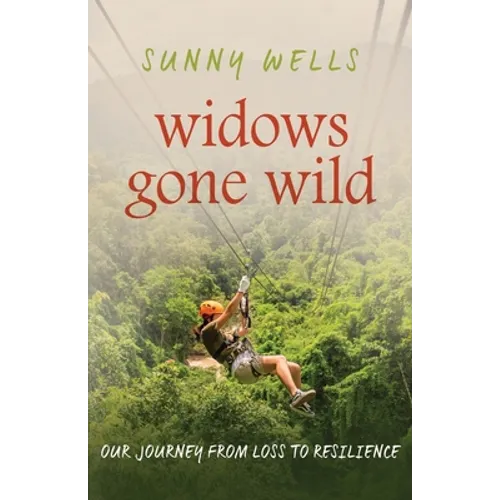 Widows Gone Wild: Our Journey from Loss to Resilience
