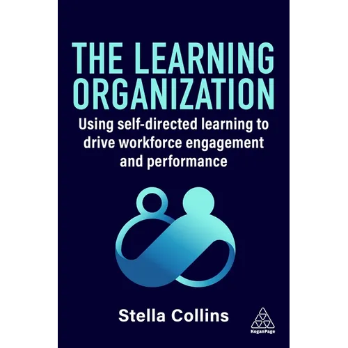 The Learning Organization: Using Self-Directed Learning to Drive Workforce Engagement and Performance