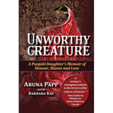 Unworthy Creature 3rd edition: A Punjabi Daughter's Memoir of Honour, Shame and Love