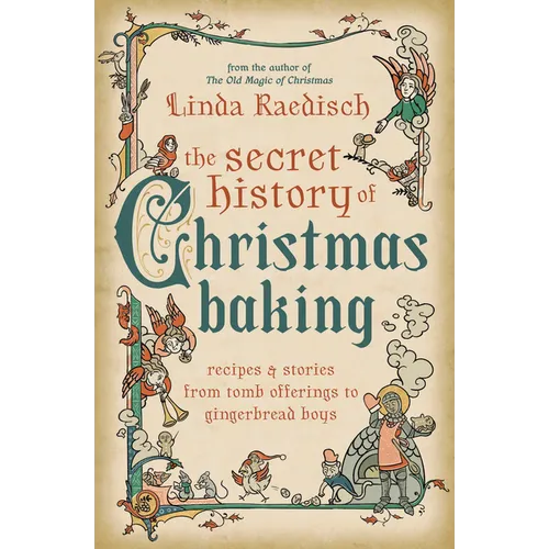 The Secret History of Christmas Baking: Recipes & Stories from Tomb Offerings to Gingerbread Boys