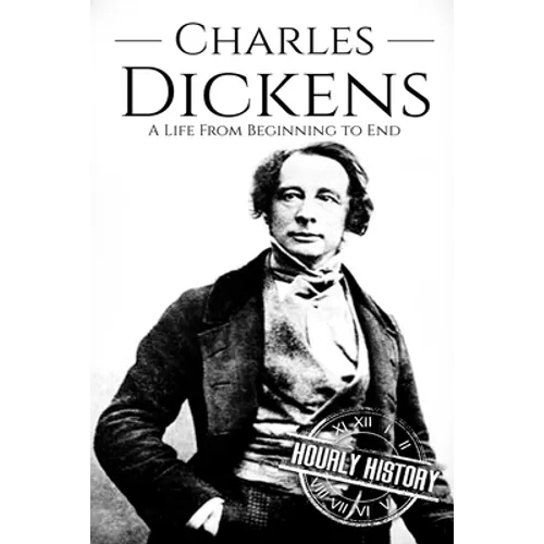 Charles Dickens: A Life From Beginning to End