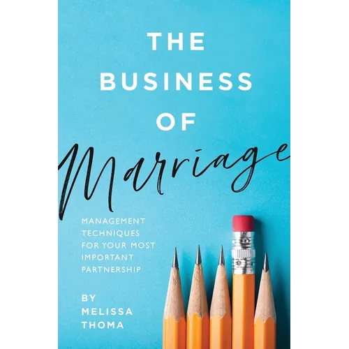 The Business of Marriage: Management Techniques for Your Most Important Partnership