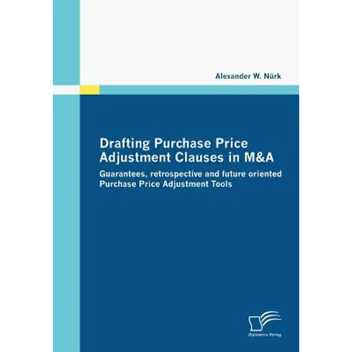 Drafting Purchase Price Adjustment Clauses in M&A: Guarantees, retrospective and future oriented Purchase Price Adjustment Tools