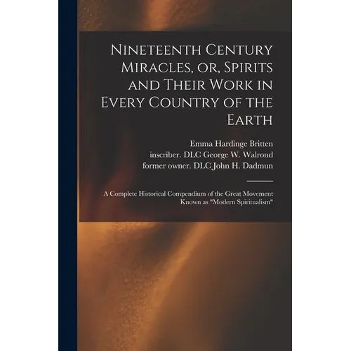Nineteenth Century Miracles, or, Spirits and Their Work in Every Country of the Earth: A Complete Historical Compendium of the Great Movement Known as