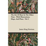 The Isle of Bute in the Olden Time - With Illustrations, Maps, and Plans - Vol. I - Paperback
