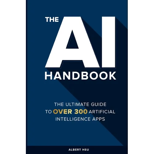 The AI Handbook: The Ultimate Guide To Over 300 Artificial Intelligence Apps