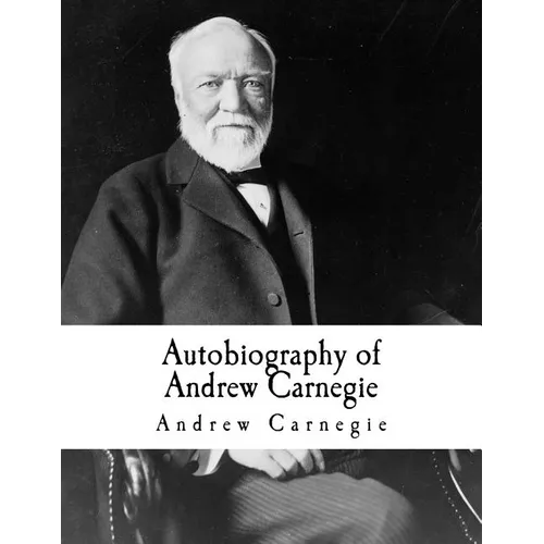 Autobiography of Andrew Carnegie: Andrew Carnegie