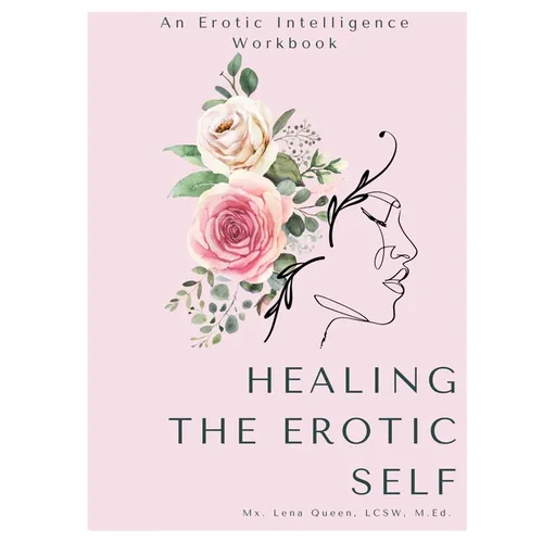 Healing The Erotic Self: An Erotic Intelligence Workbook