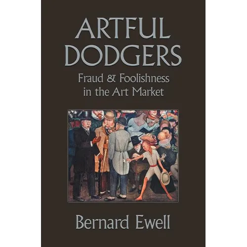 Artful Dodgers: Fraud & Foolishness in the Art Market - Paperback