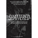 Shattered: Stories of Lives Broken by Substance Abuse and How We Put the Pieces Back Together