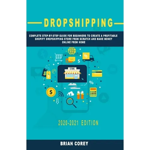 Dropshipping: Complete Step-by-Step Guide for Beginners to Create a Profitable Shopify Dropshipping Store from Scratch and Make Mone