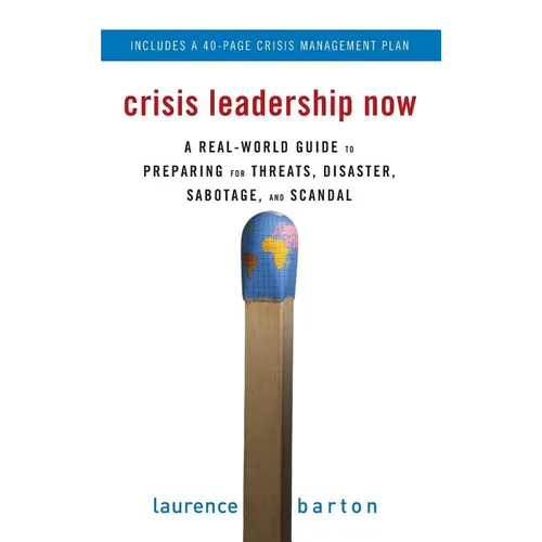Crisis Leadership Now: A Real-World Guide to Preparing for Threats, Disaster, Sabotage, and Scandal