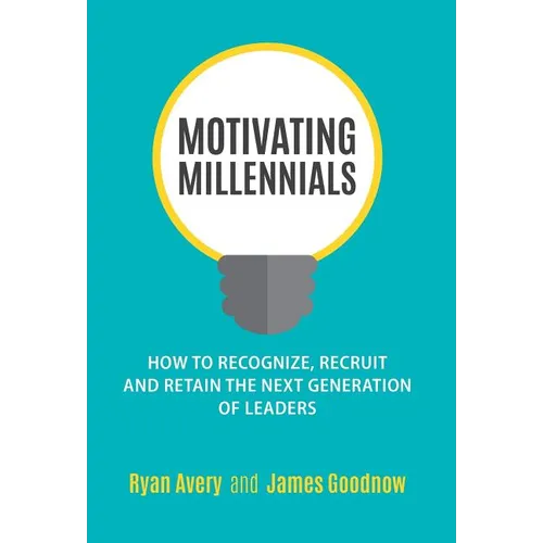Motivating Millennials: How to Recognize, Recruit and Retain The Next Generation of Leaders