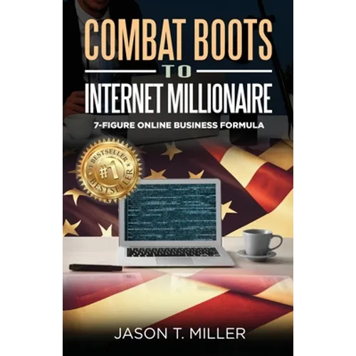 Combat Boots to Internet Millionaire: The 7-Figure Online Business Formula