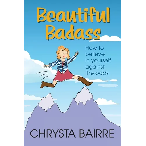Beautiful Badass: How to Believe In Yourself Against the Odds