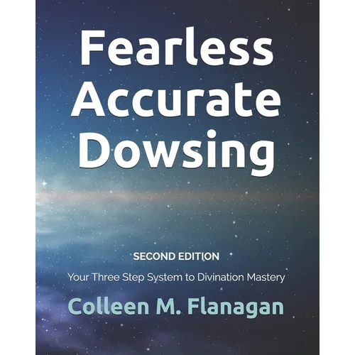 Fearless Accurate Dowsing Second Edition: Your Three Step System to Divination Mastery