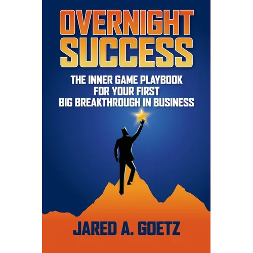 Overnight Success: The Inner Game Playbook for Your First Big Breakthrough in Business