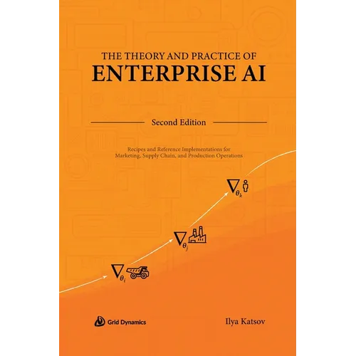 The Theory and Practice of Enterprise AI: Recipes and Reference Implementations for Marketing, Supply Chain, and Production Operations
