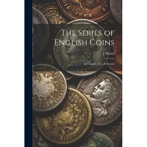 The Series of English Coins: In Copper, Tin, & Bronze